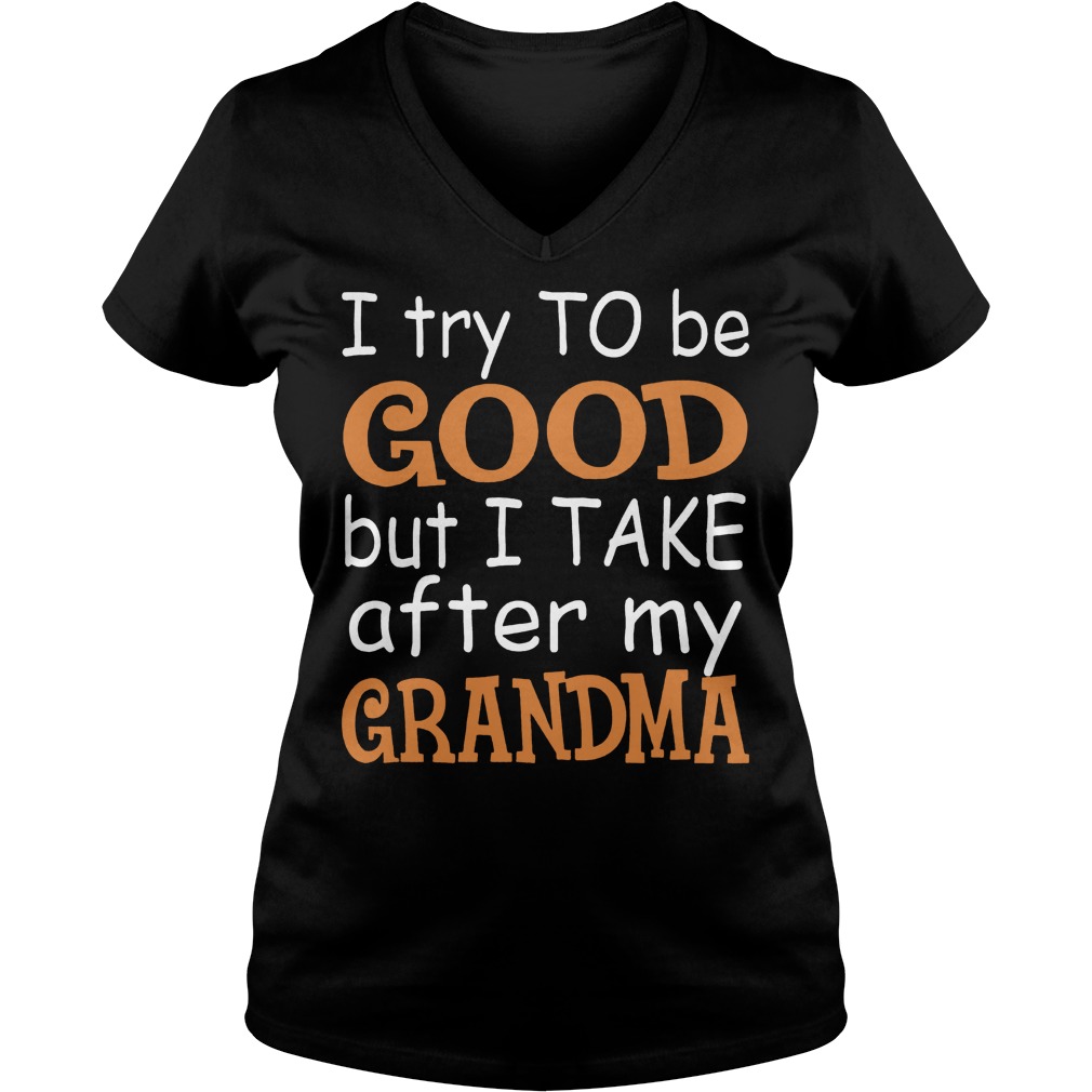 Top I Try To Be Good But I Take After My Grandma Shirt 4 Top I Try To Be Good But I Take After My Grandma Shirt Ladies V-Neck