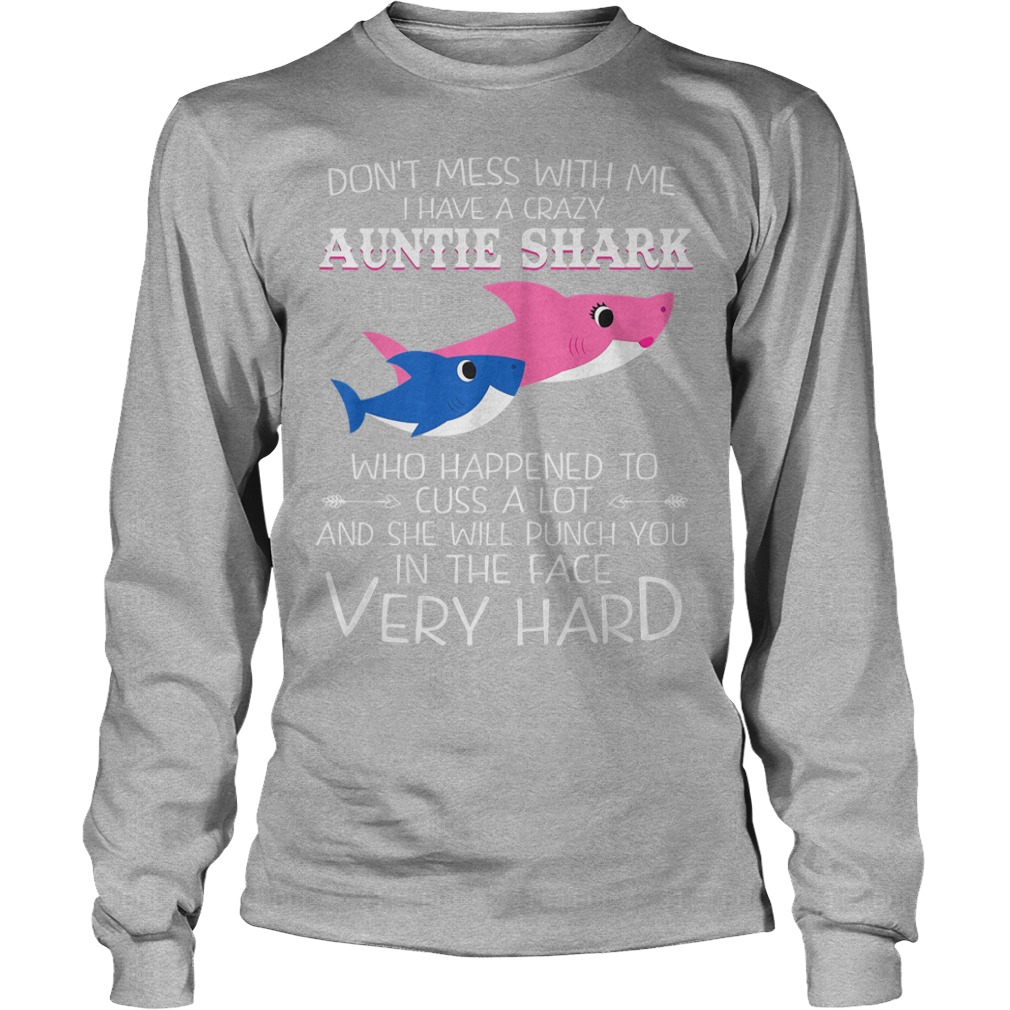 Auntie shark she will punch you in the face very hard shirt 5 Don't Mess With Me I Have A Crazy Auntie Shark Who Happened To Cuss A Lot And She Will Punch You In The Face Very Hard Longsleeve