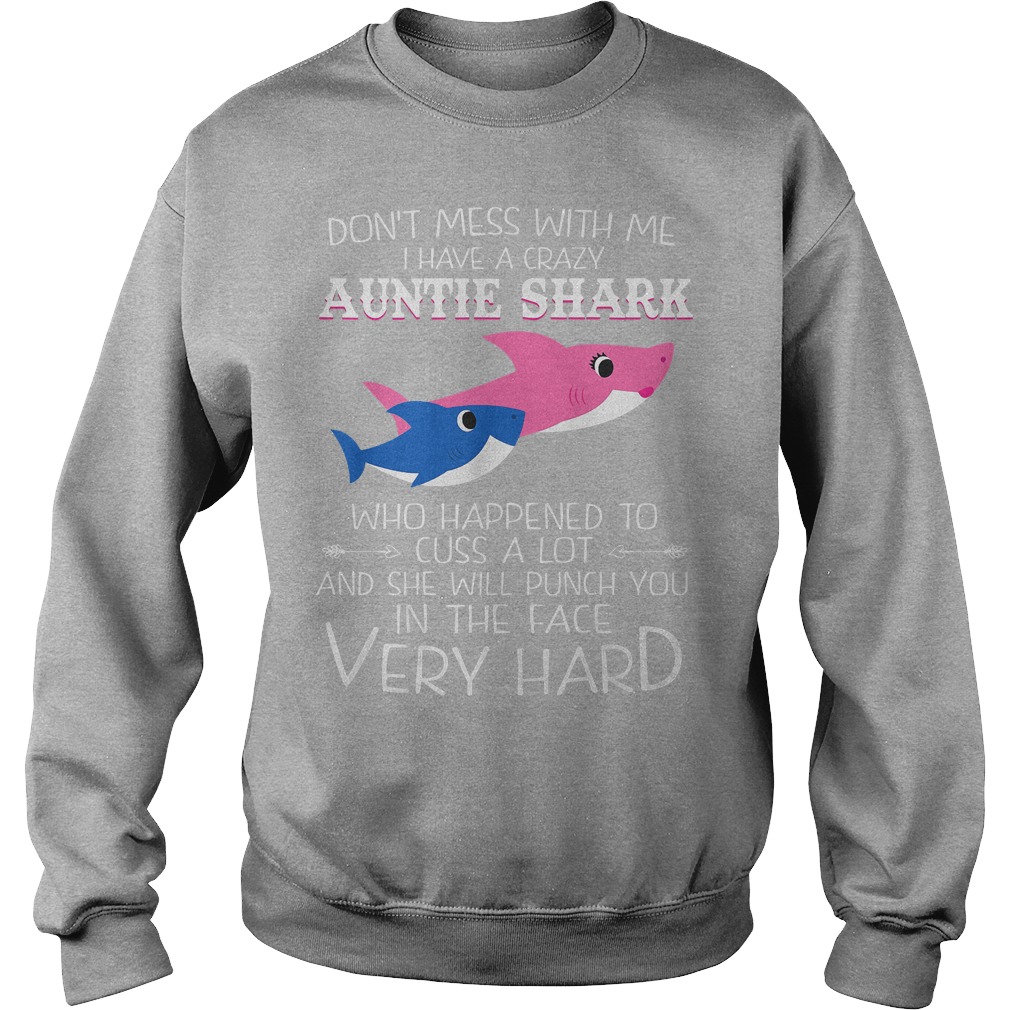 Auntie shark she will punch you in the face very hard shirt 3 Don't Mess With Me I Have A Crazy Auntie Shark Who Happened To Cuss A Lot And She Will Punch You In The Face Very Hard Sweater