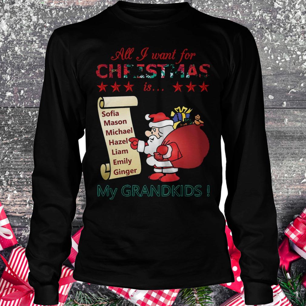 All i want for Christmas is Sofia Mason Michael Hazel Liam Emily Ginger my grandkids shirt 5 All i want for Christmas is Sofia Mason Michael Hazel Liam Emily Ginger my grandkids shirt Longsleeve Tee Unisex