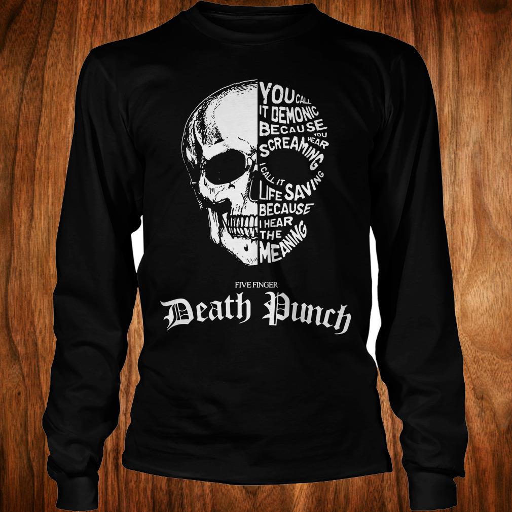 Best Price Death Punch you call it demonic because you hear screaming i call it life saving because i hear the meaning shirt 5 Best Price Death Punch you call it demonic because you hear screaming i call it life saving because i hear the meaning shirt Longsleeve Tee Unisex