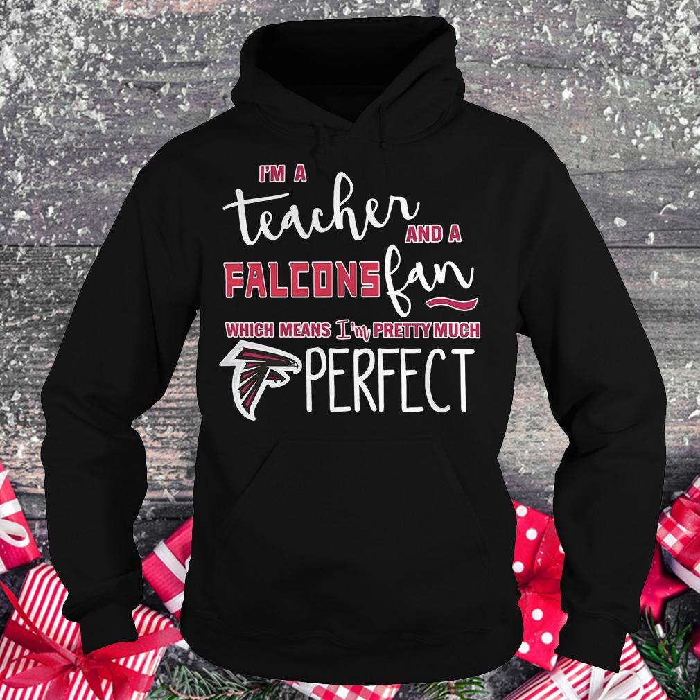 I'm a teacher and a Falcons fan which means i'm pretty much Atlanta Falcons perfect shirt 2 I'm a teacher and a Falcons fan which means i'm pretty much Atlanta Falcons perfect shirt Hoodie