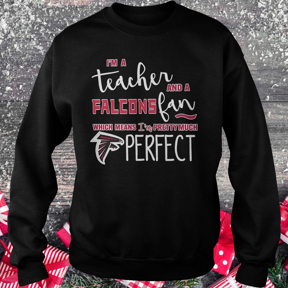 I'm a teacher and a Falcons fan which means i'm pretty much Atlanta Falcons perfect shirt 3 I'm a teacher and a Falcons fan which means i'm pretty much Atlanta Falcons perfect shirt Sweatshirt Unisex