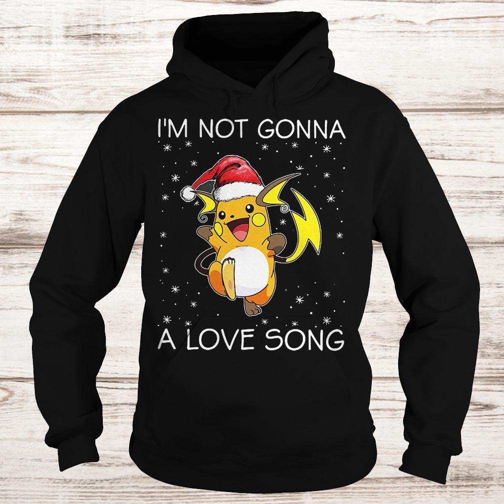 I'm not gonna Raichu a love song shirt 2 I'm not gonna Raichu a love song Hoodie