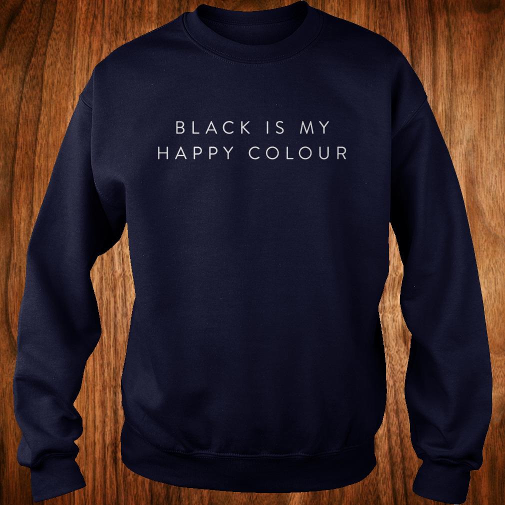 Premium Black is my happy colour shirt 3 Premium Black is my happy colour shirt Sweatshirt Unisex