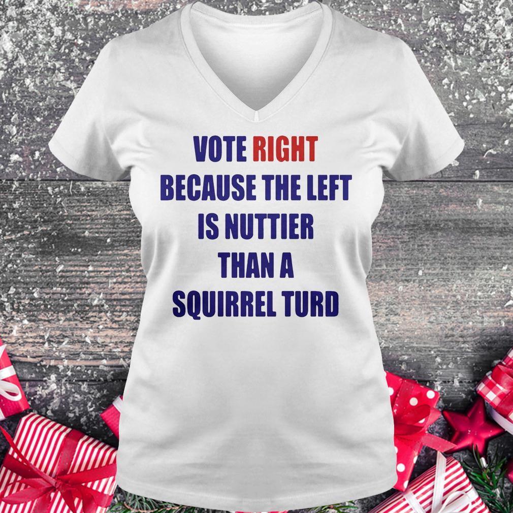 Vote right because the left is nuttier than a squirrel turd shirt 4 Vote right because the left is nuttier than a squirrel turd shirt Ladies V-Neck