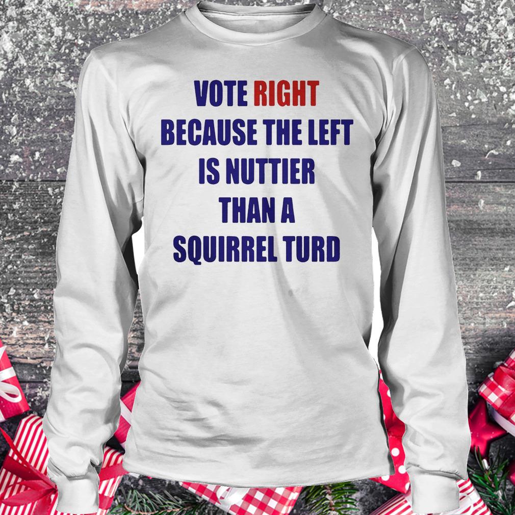 Vote right because the left is nuttier than a squirrel turd shirt 5 Vote right because the left is nuttier than a squirrel turd shirt Longsleeve Tee Unisex