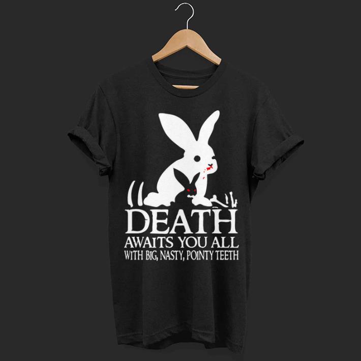 Rabits death awaits you all with big nasty pointy teeth shirt