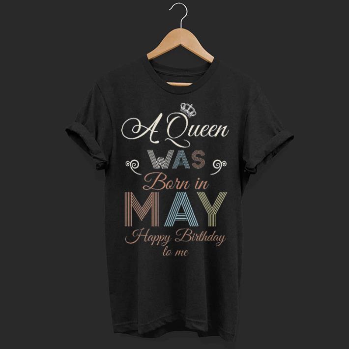 A queen was born in may happy birthday to me shirt