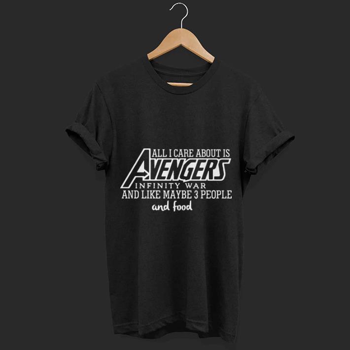 All i care about is Avengers infinity war and like maybe 3 people and food shirt