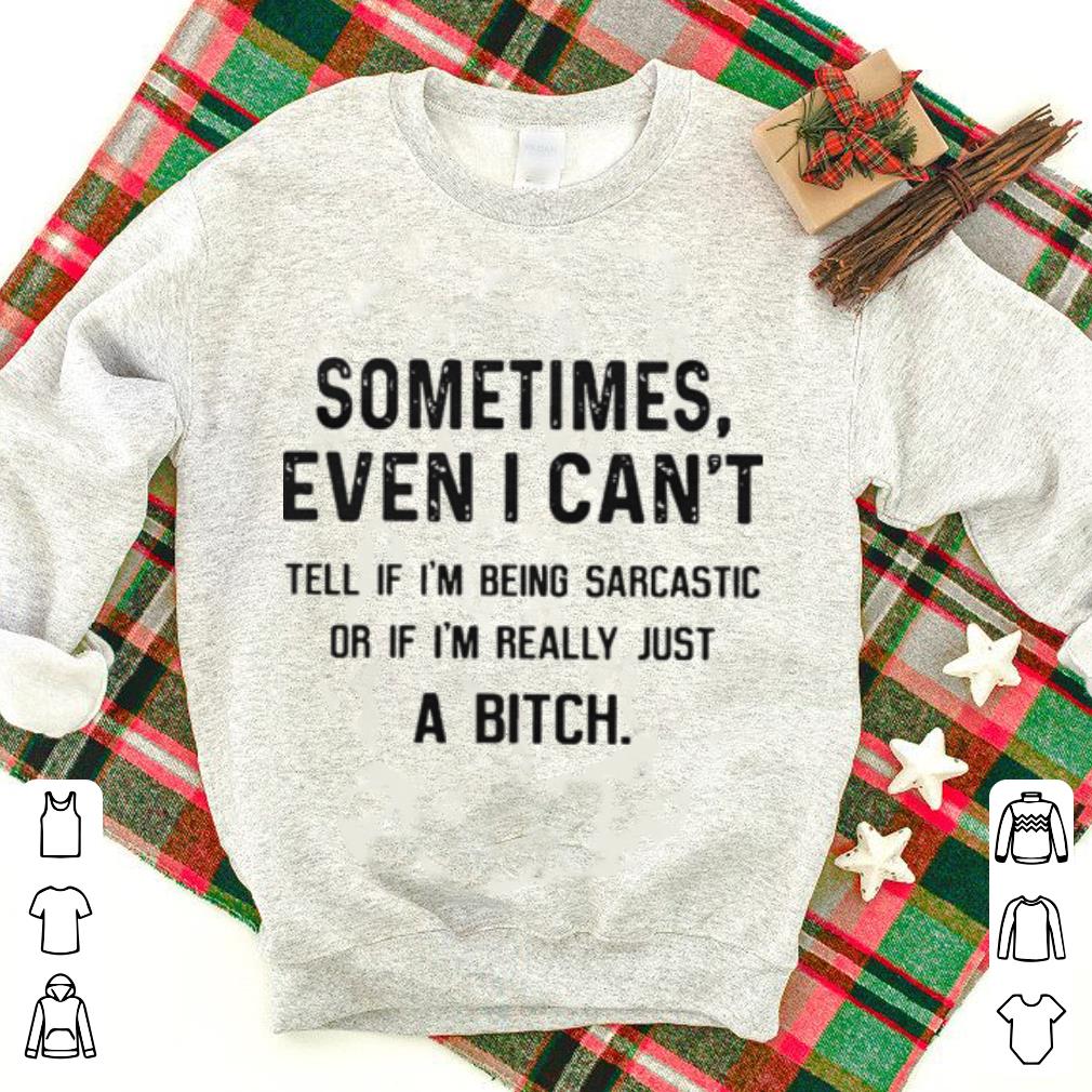 Sometimes even i can't tell if i'm being sarcastic or if i'm really just a bitch