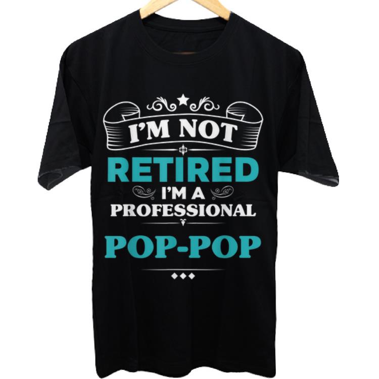 Awesome Father day I'm Not Retired Professional Pop-Pop shirt