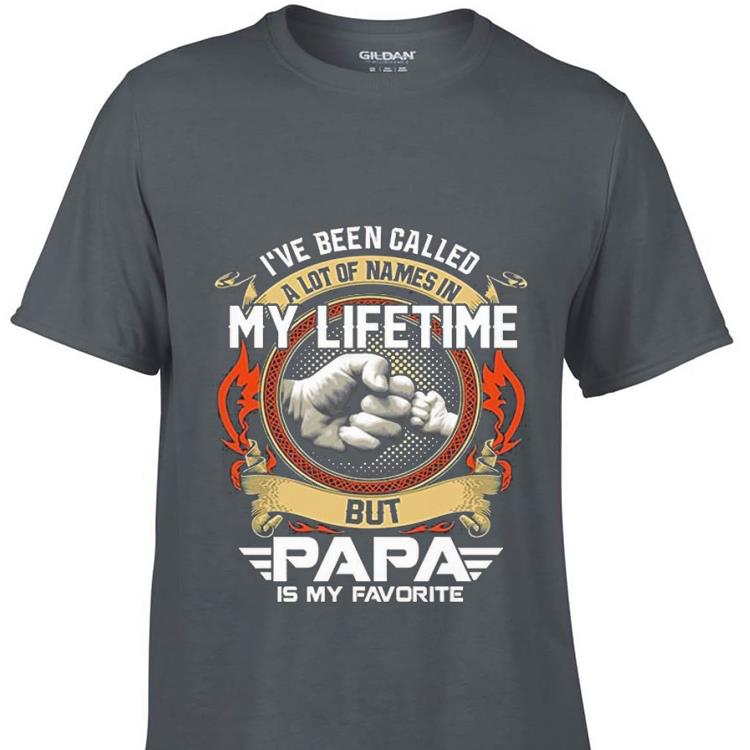 Awesome I've Been Called A Lot Of Names In My Lifetime But Papa Is My Favorite shirt