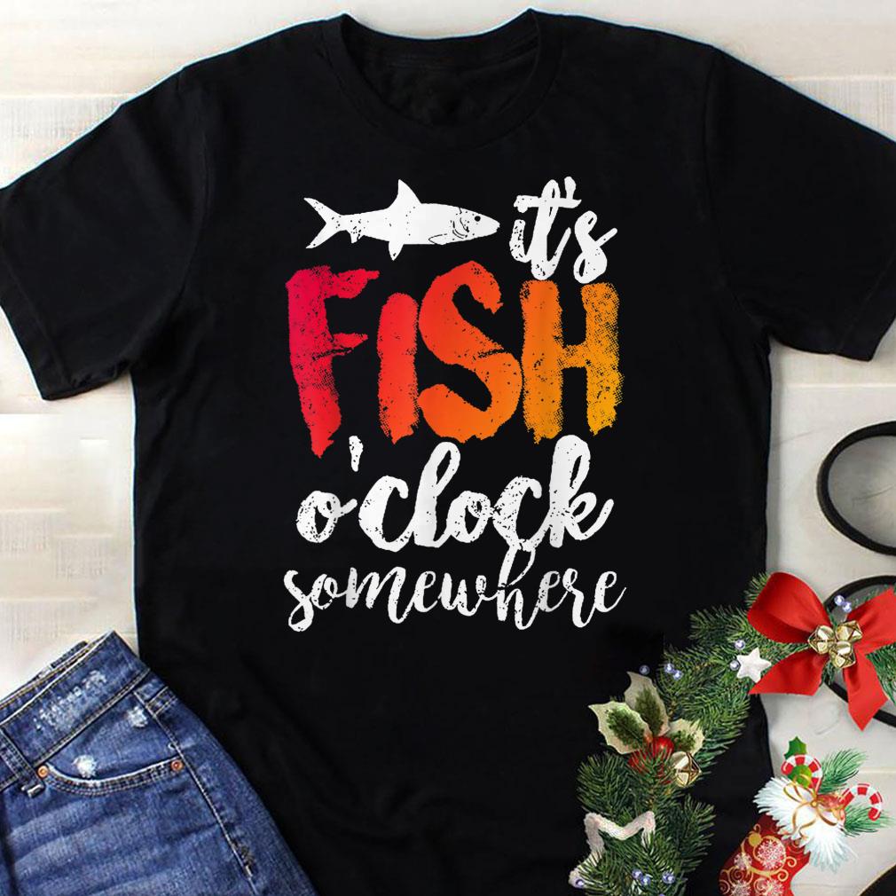 Awesome It's Fish O'clock Somewhere shirt
