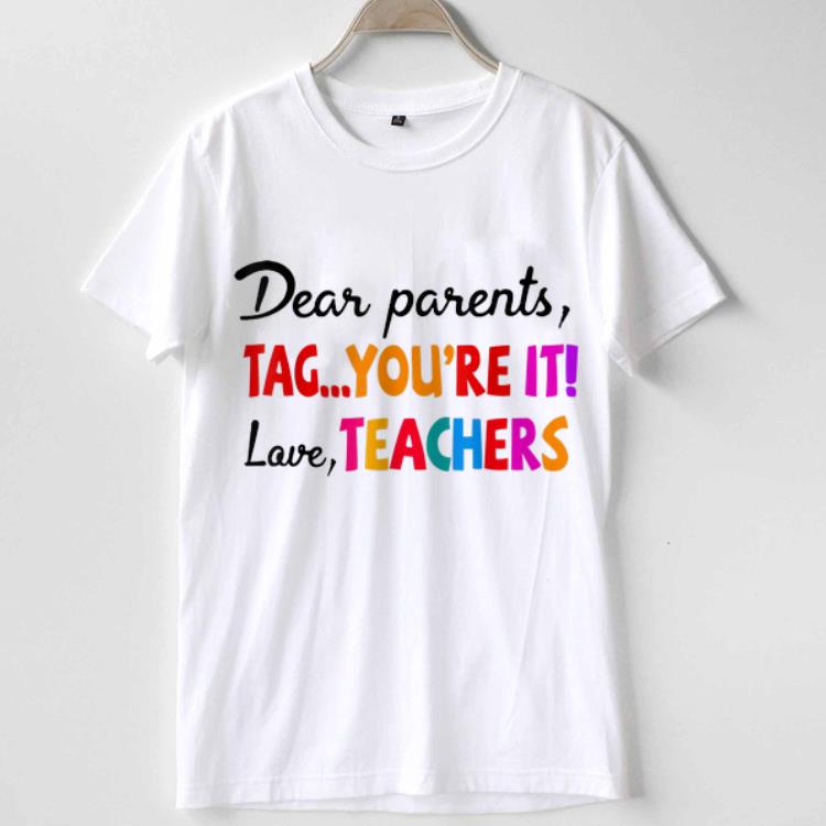 Dear Parents Tag You're It Love Teacher shirt