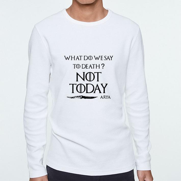 Hot What do we say to death not today Arya Game Of Thrones shirt 7 Hot What do we say to death not today Arya Game Of Thrones shirt