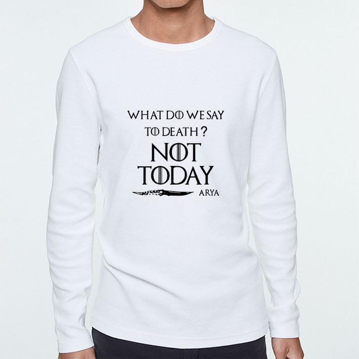 Hot What do we say to death not today Arya Game Of Thrones shirt