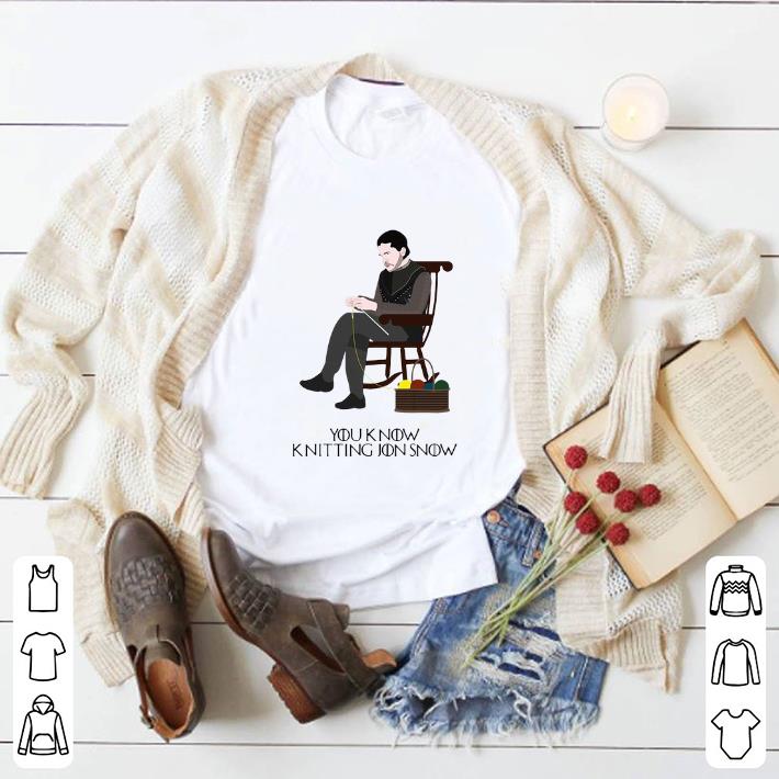 Nice You know knitting Jon Snow Game Of Thrones shirt