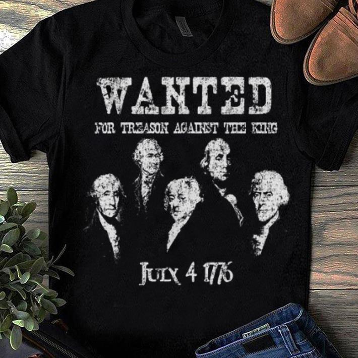 Official Wanted For Treason Against The King July 4 1776 Shirt