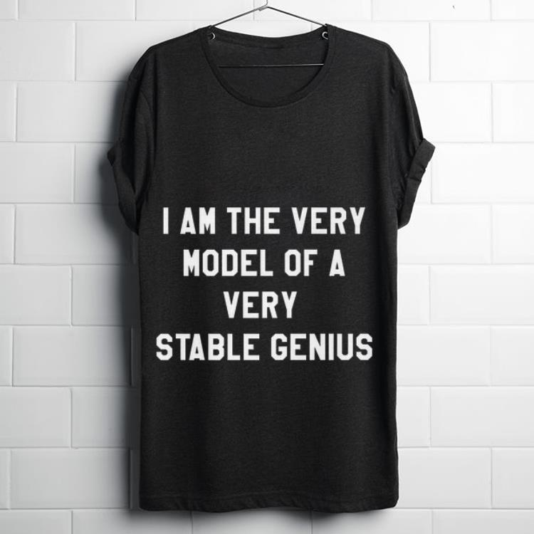 Original Im The Very Model Of A Very Stable Genius Shirt