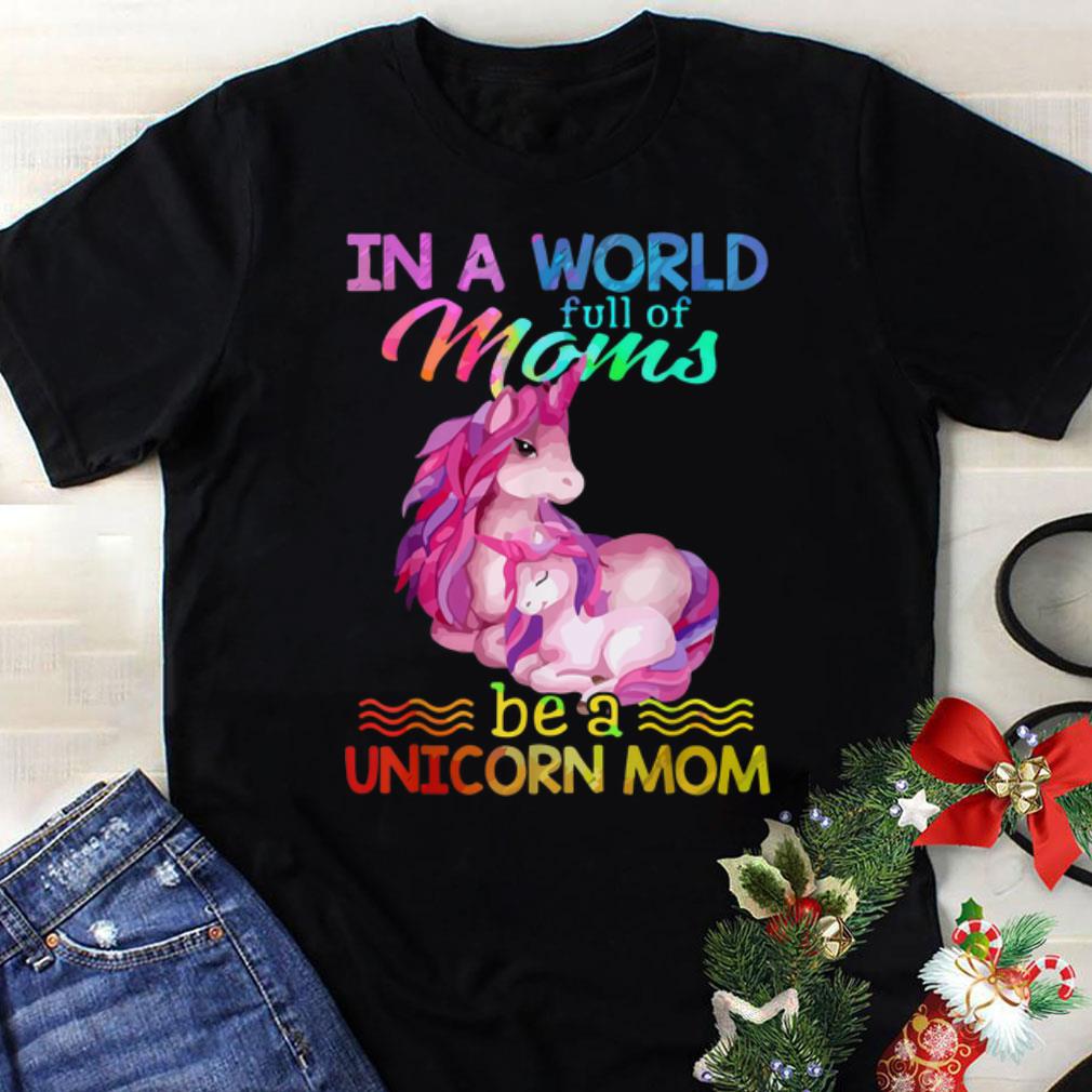Premium In a world full of moms be a unicorn mom shirt