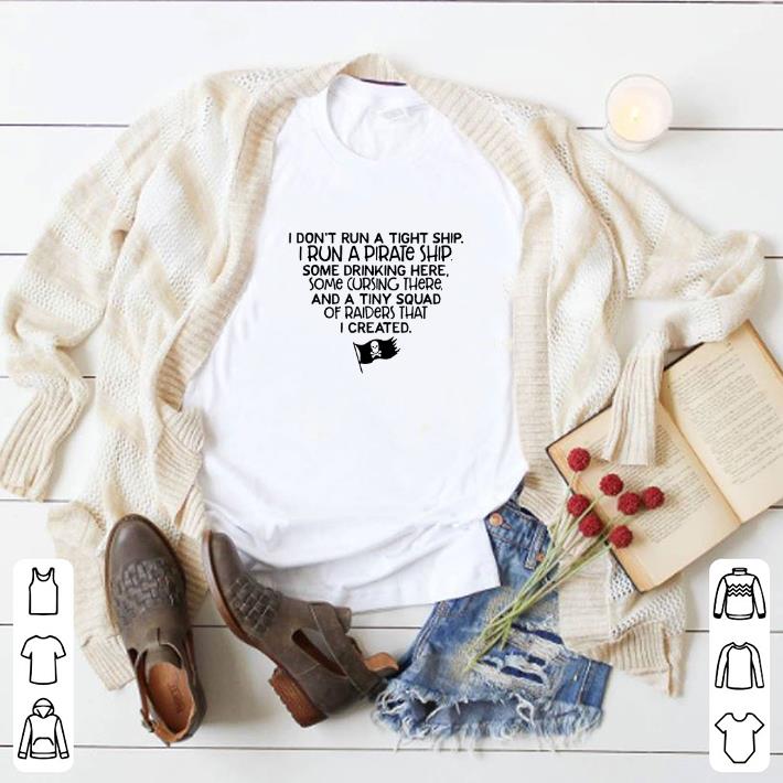 Pretty I don't run a tight ship i run a pirate ship some drinking here shirt