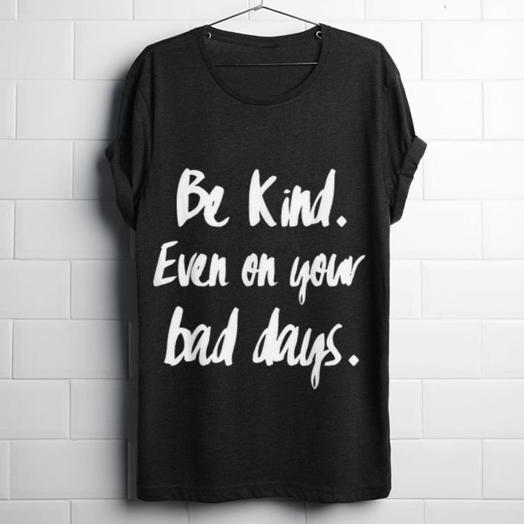 Top Be Kind Even On Your Dad Days Shirt