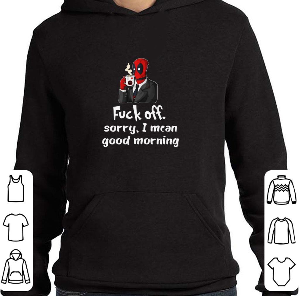 Nice Fuck off Sorry I Mean Good Morning Deadpool shirt