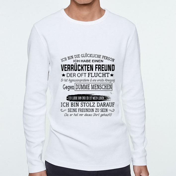 Nice Ich bin die gluckliche person ich habe einen Verruckten Freund der oft flucht shirt