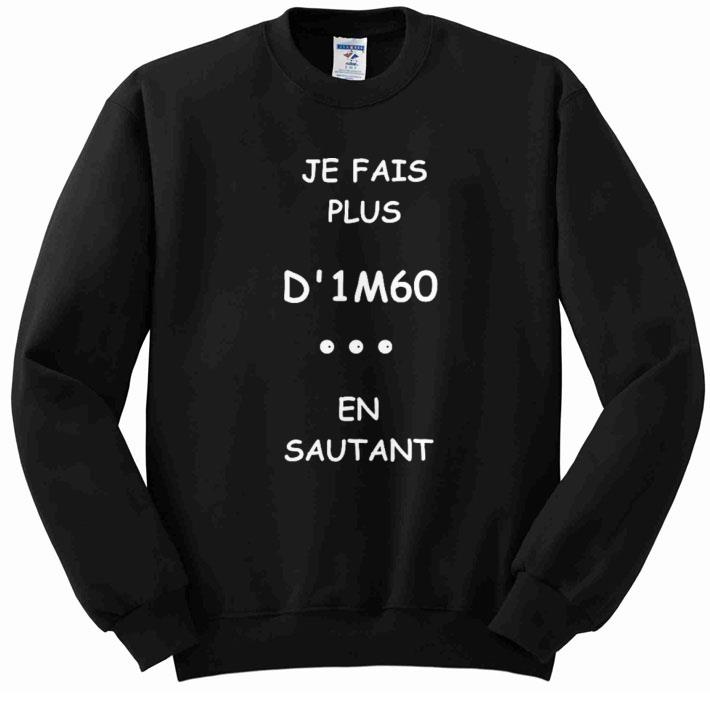 Nice Je Fais Plus D’1m60 En Sautant shirt