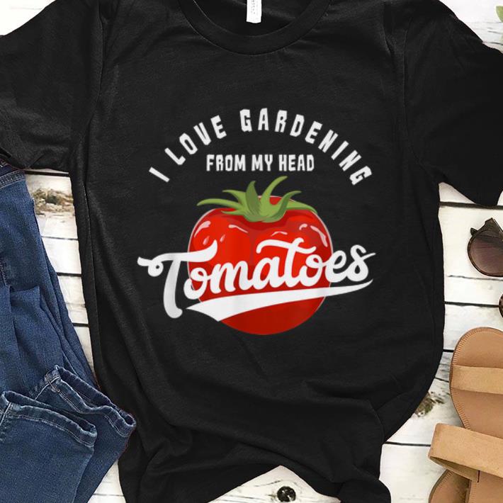 Nice Love Gardening From My Head Tomatoes Plant Lover Shirt