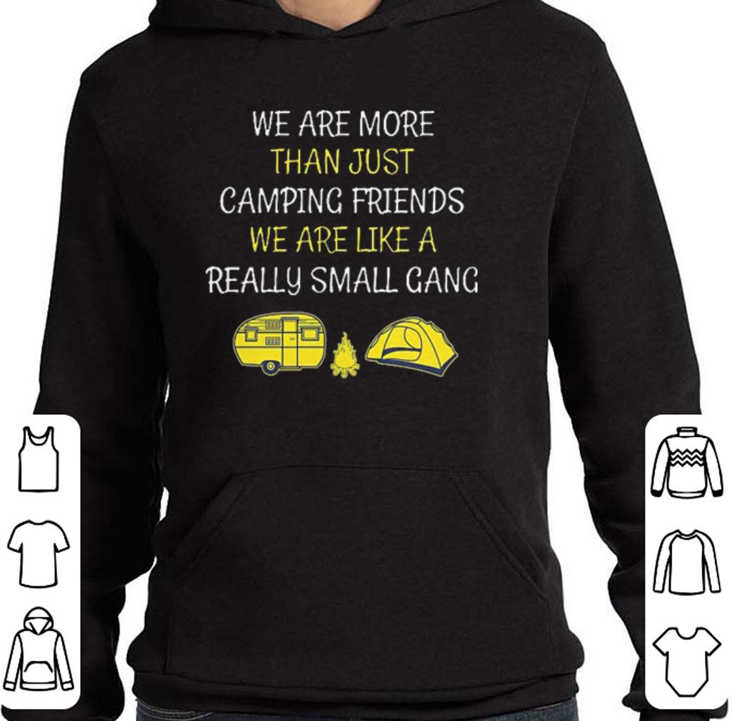 Nice We are more than just camping friends we are like a small gang shirt