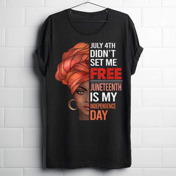 Official July 4th Didn't Set Me Free Juneteenth Is My Independence Day shirt