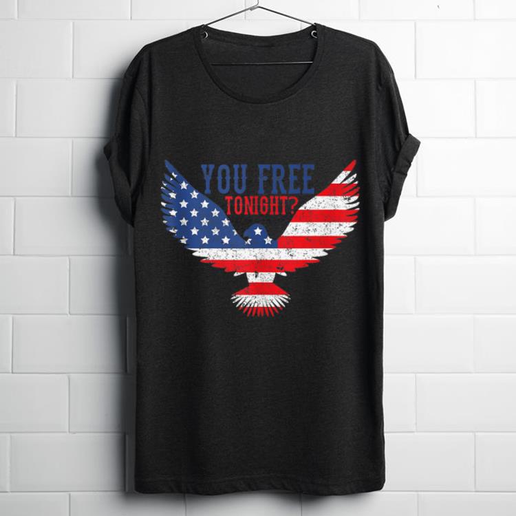 Original 4th Of July Distressed Flag Are You Free Tonight shirt
