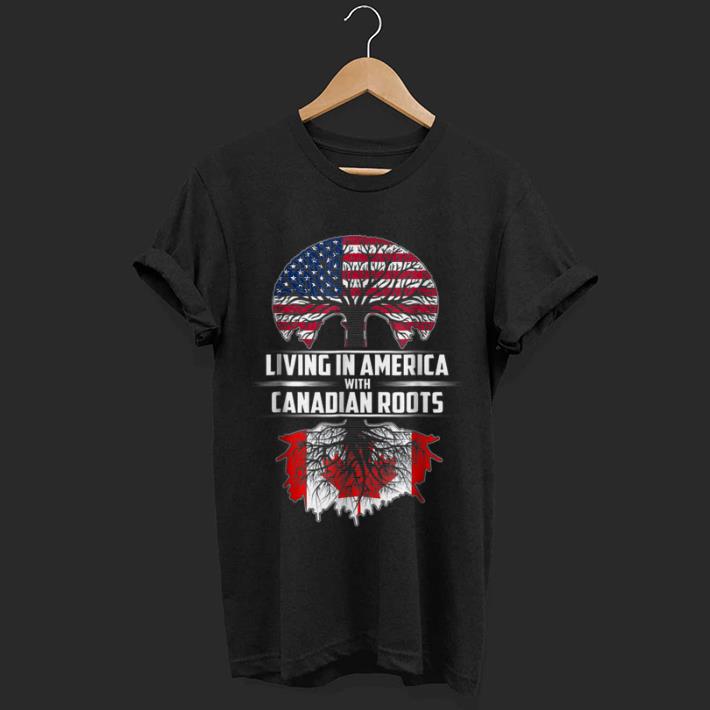 Original Living In America With Canadian Roots Canada Day Gift Shirt