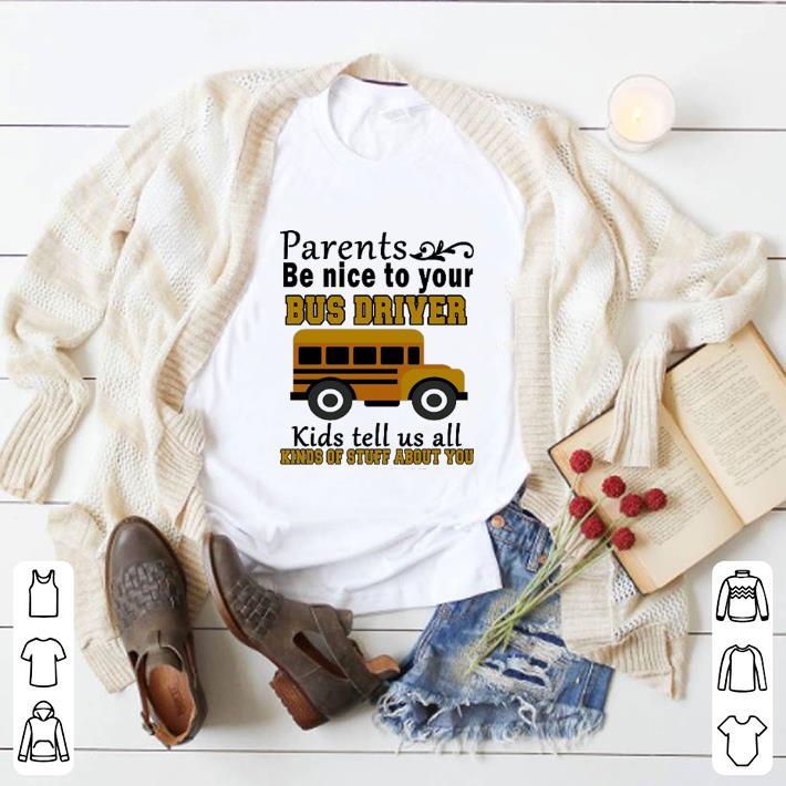 Original Parents be nice to your bus driver kids tell us all kinds of stuff about you shirt