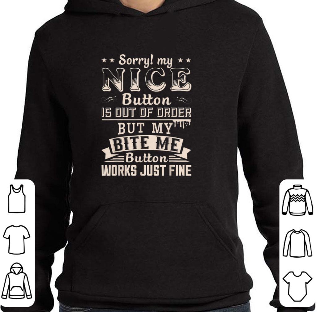 Pretty Sorry my nice button is out of order but my bite me button works just fine shirt