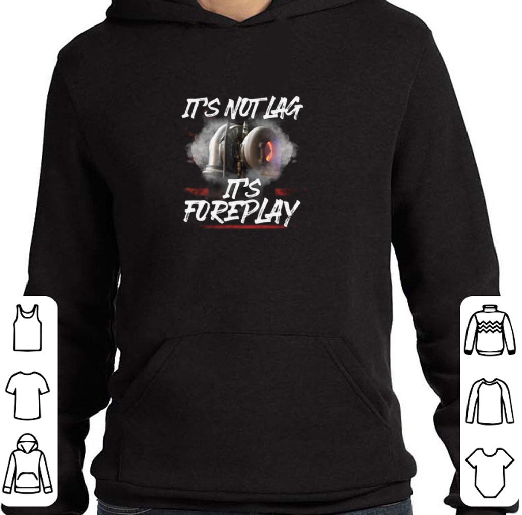 Pretty Turbo It's not lag it's foreplay shirt