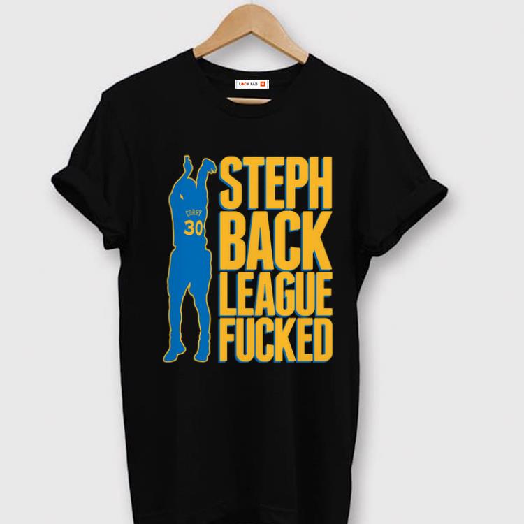 Stephen Curry #30 Steph Back League Fucked shirt