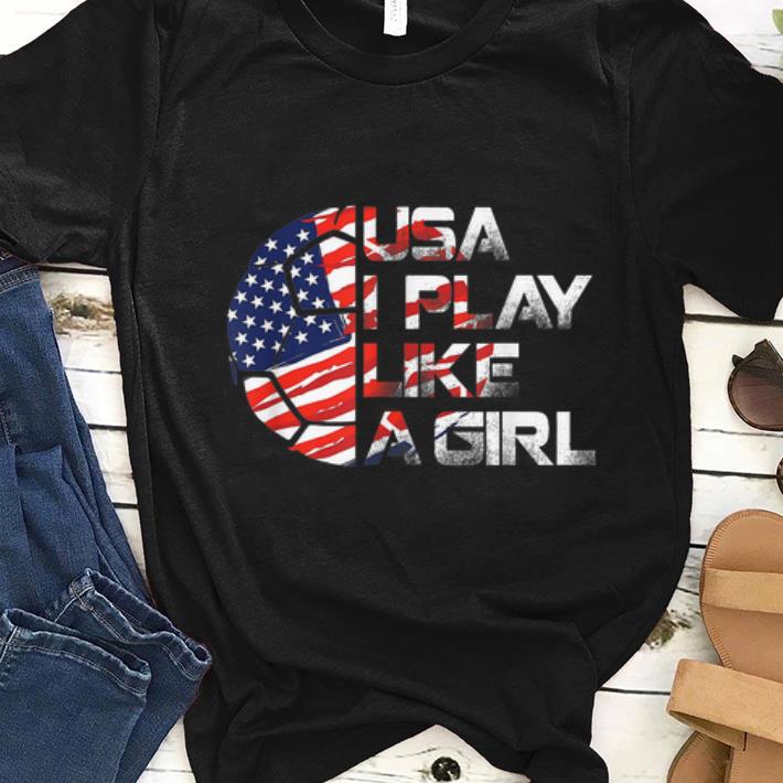 Women Soccer Usa Team I Play Like A Girl 2019 shirt