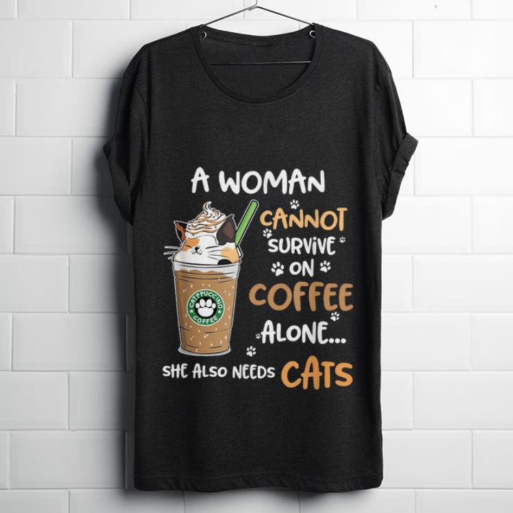  Hot A Woman Cannot Survive On Coffee Alone She Also Needs Cats shirt