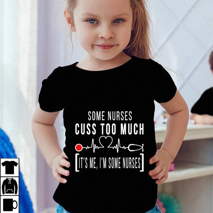 Original Nurse Heartbeat some nurses cuss too much it's me i'm some nurses shirt