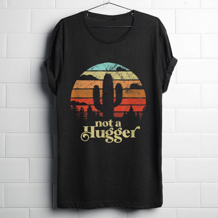 Premium Not A Hugger Cactus Retro Vintage Sarcastic shirt