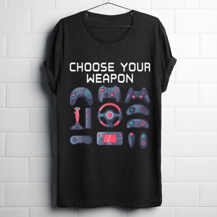 Pretty Choose Your Weapon Quote Novelty Video Gamer shirt