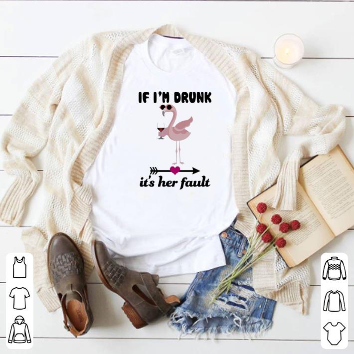 Pretty Flamingo If i'm drunk it's her fault shirt