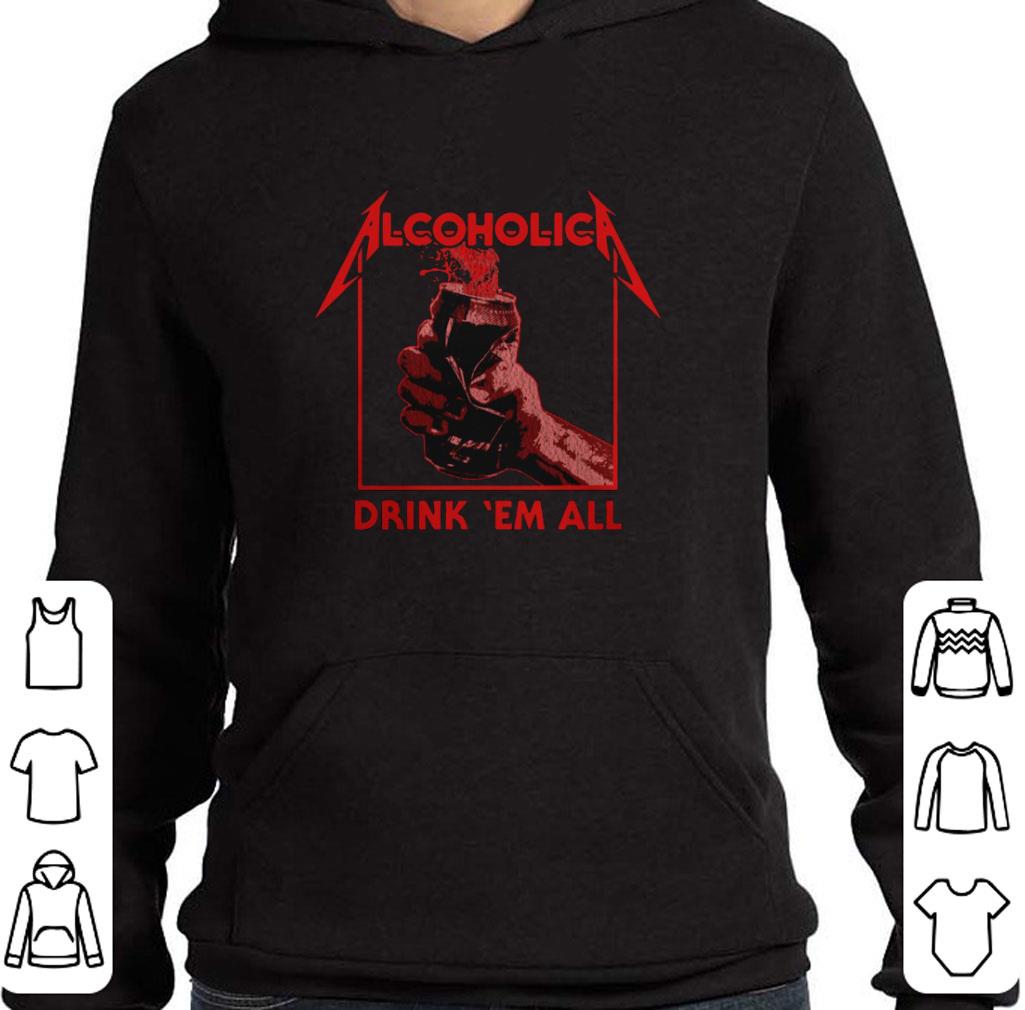 Awesome Metallica Alcoholica drank 'em all shirt