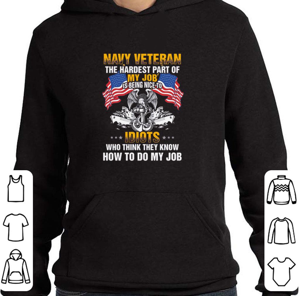 Awesome Navy veteran the hardest part of my job is being nice to Idiots shirt