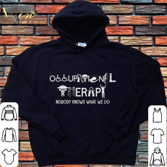 Awesome Occupational therapy nobody knows what we do shirt