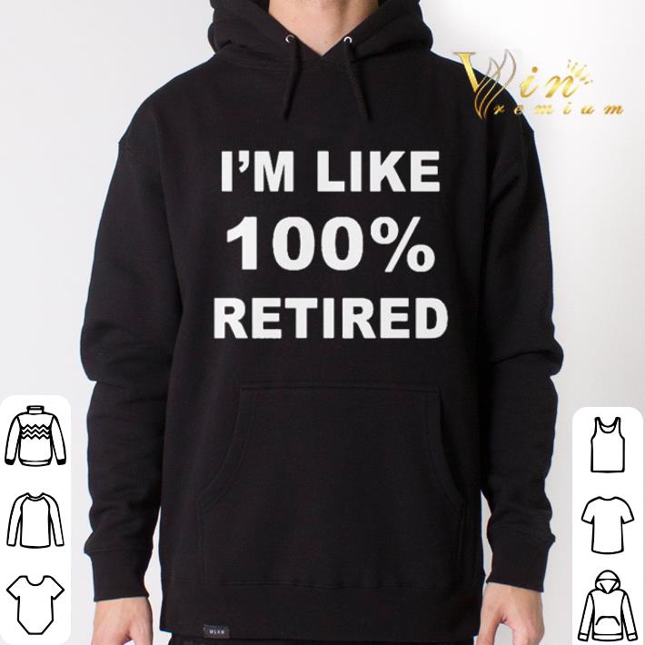 Funny I'm like 100% retired shirt
