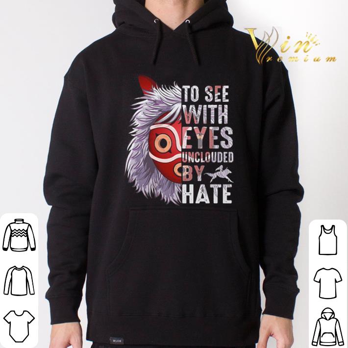 Hot Princess Mononoke Hime To see with eyes unclouded by hate shirt